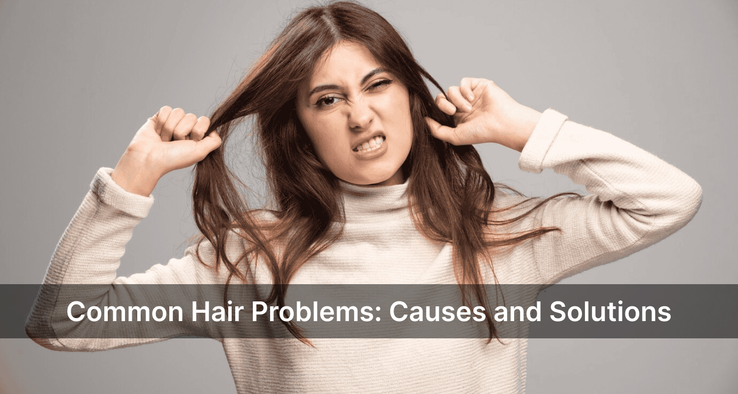 Common Hair Problems: Causes and Solutions